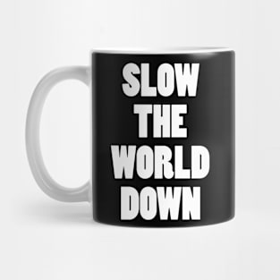 Slow the world down Mug